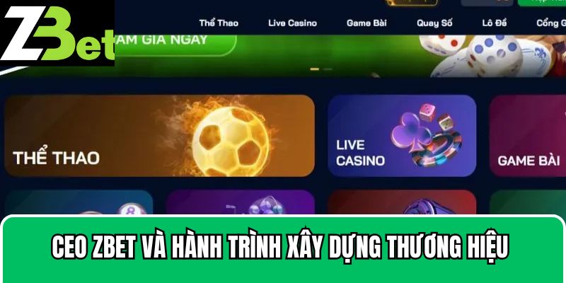 CEO Zbet và hành trình xây dựng thương hiệu nhà cái đình đám