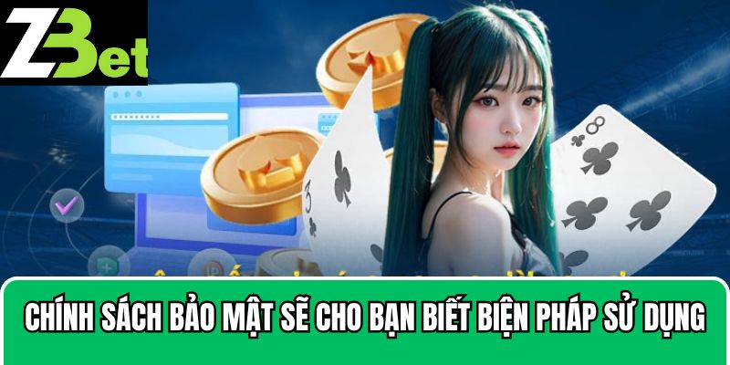 Chính sách bảo mật sẽ cho bạn biết về các biện pháp sử dụng