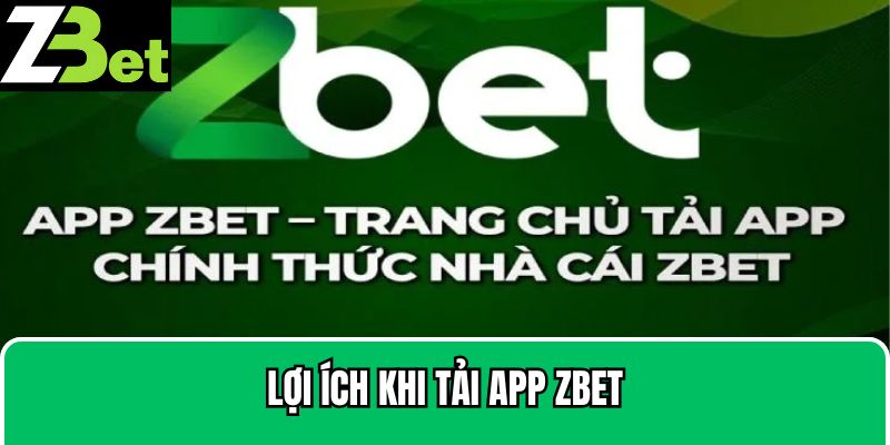 Lợi ích khi tải app Zbet