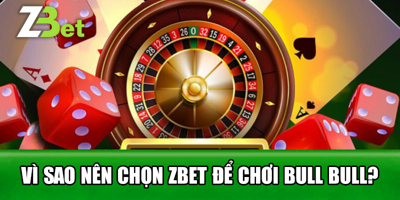 Vì Sao Nên Chọn Zbet Để Chơi Bull Bull?