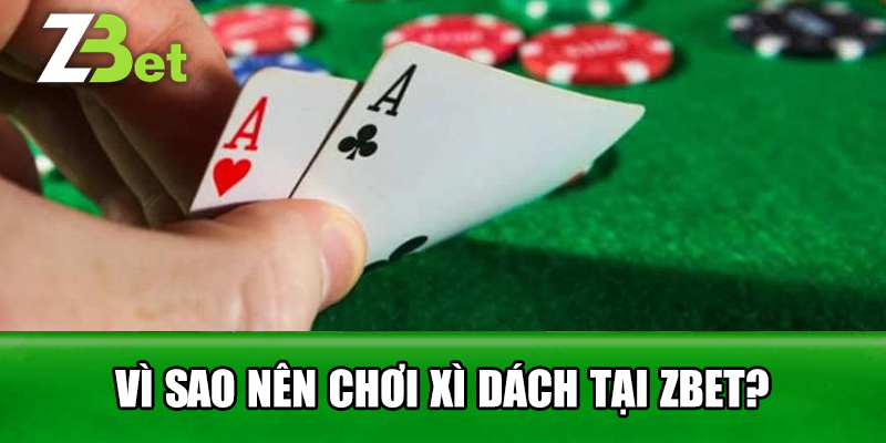 Vì Sao Nên Chơi Xì Dách Tại Zbet?