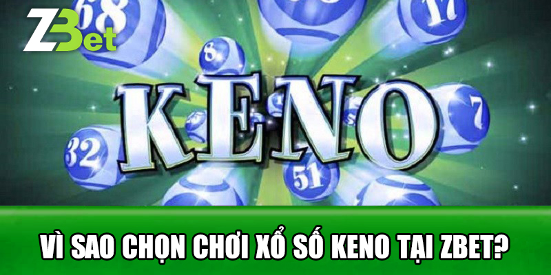 Vì Sao Chọn Chơi Xổ Số Keno Tại Zbet?