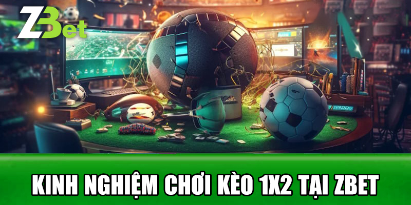 Kinh Nghiệm Chơi Kèo 1x2 Tại Zbet